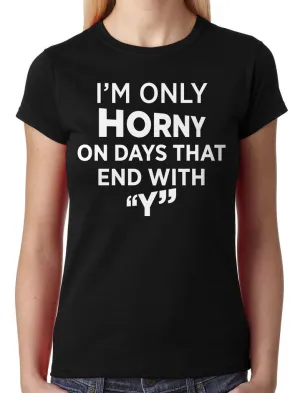 I'm Only Horny On Days That End In Y Junior Ladies T-shirt