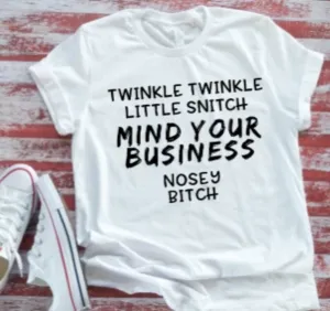 Twinkle Twinkle Little Snitch, Mind Your Business Nosey B!tch White T-shirt